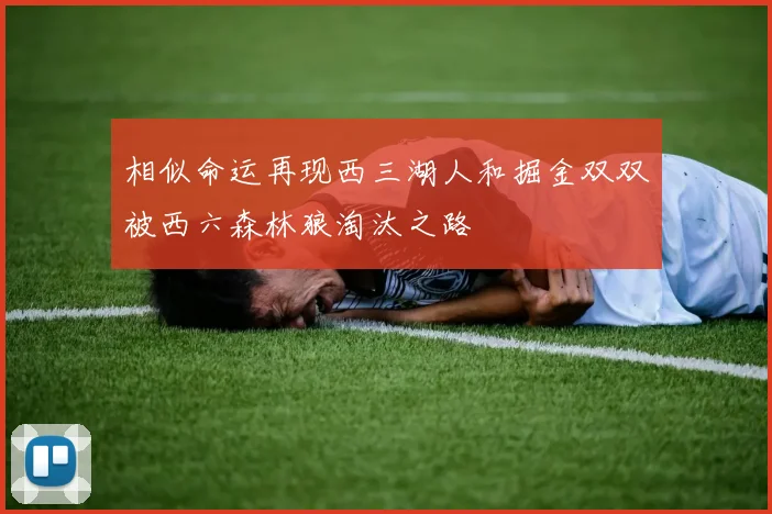 相似命运再现西三湖人和掘金双双被西六森林狼淘汰之路